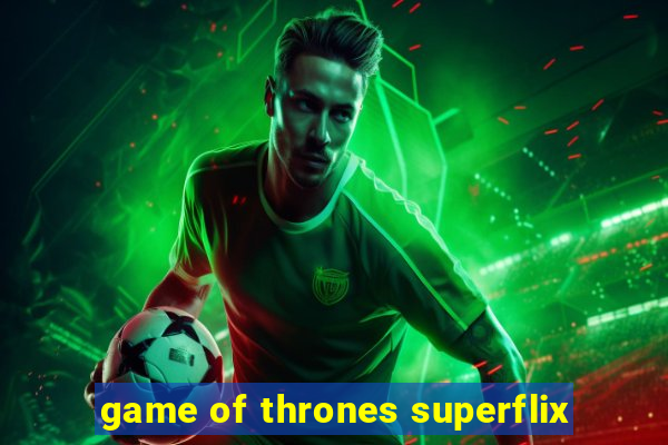 game of thrones superflix